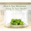 What Is Your Microwave Doing To Your Health?