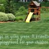 Tips on going green: A friendlier playground for your children