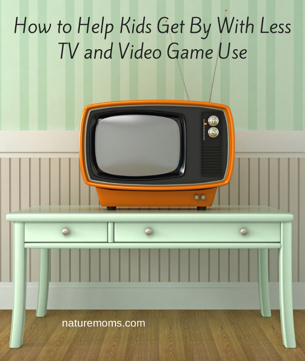 How to Help Kids Get By With Less TV and Video Game Use - naturemoms.com