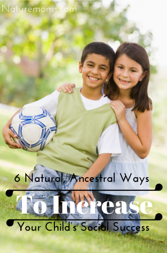 6 Natural, Ancestral Ways To Increase Your Child’s Social Success