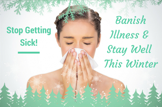 Stop Getting Sick! Banish Illness & Stay Well This Winter