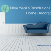 Top 4 New Year’s Resolutions for Home Decorating