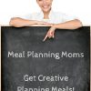 Meal Planning Moms – Get Creative Planning Meals