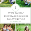 5 Steps to Help Encourage Your Kids to Love Nature