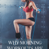 Why Morning Workouts are Ideal