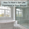 How To Have a Spa Like Experience in Your Shower