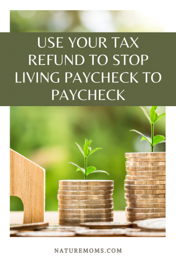 Use Your Tax Refund To Stop Living paycheck to Paycheck